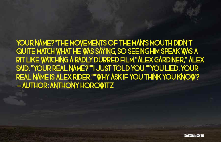 Anthony Horowitz Quotes: Your Name?the Movements Of The Man's Mouth Didn't Quite Match What He Was Saying, So Seeing Him Speak Was A