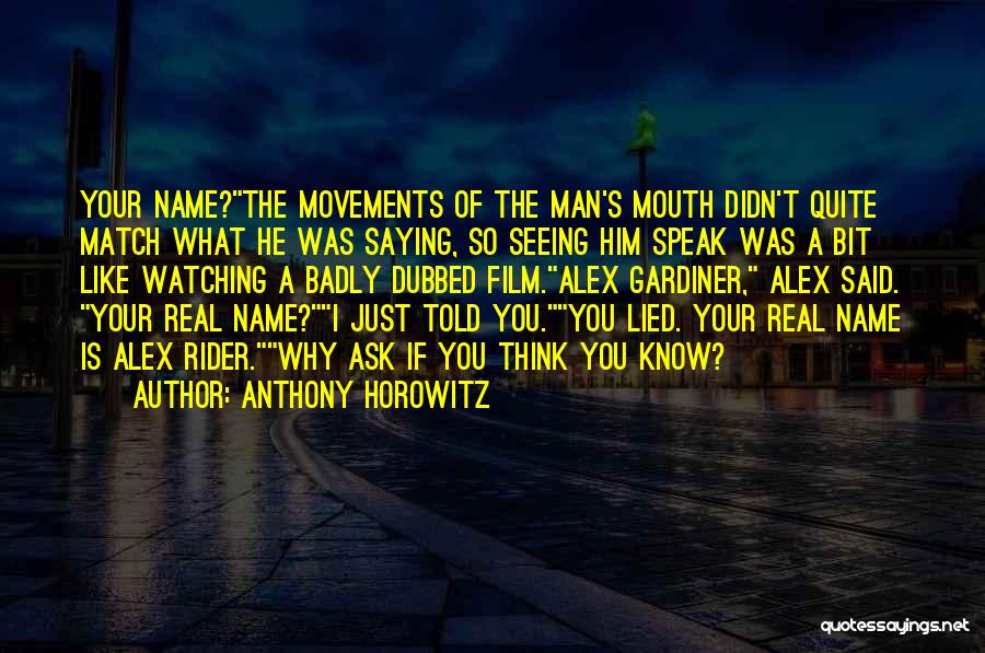 Anthony Horowitz Quotes: Your Name?the Movements Of The Man's Mouth Didn't Quite Match What He Was Saying, So Seeing Him Speak Was A