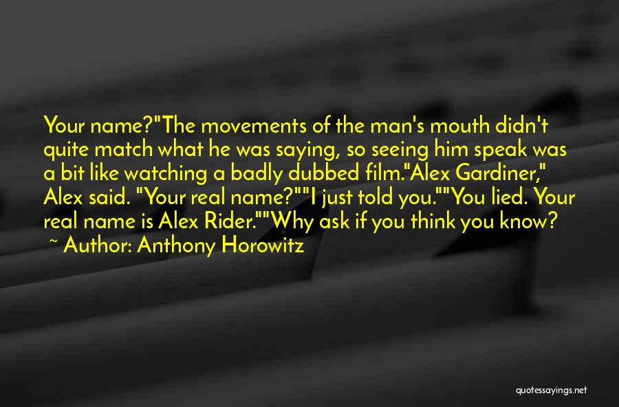 Anthony Horowitz Quotes: Your Name?the Movements Of The Man's Mouth Didn't Quite Match What He Was Saying, So Seeing Him Speak Was A