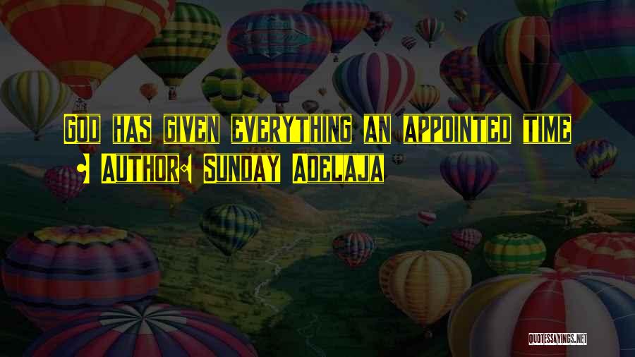 Sunday Adelaja Quotes: God Has Given Everything An Appointed Time