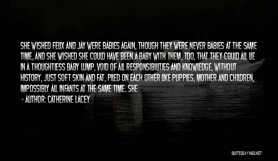 Catherine Lacey Quotes: She Wished Felix And Jay Were Babies Again, Though They Were Never Babies At The Same Time, And She Wished