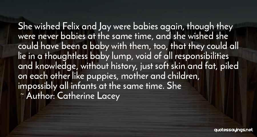 Catherine Lacey Quotes: She Wished Felix And Jay Were Babies Again, Though They Were Never Babies At The Same Time, And She Wished