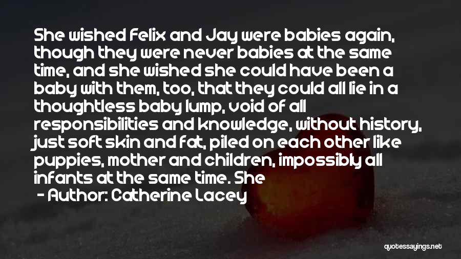 Catherine Lacey Quotes: She Wished Felix And Jay Were Babies Again, Though They Were Never Babies At The Same Time, And She Wished