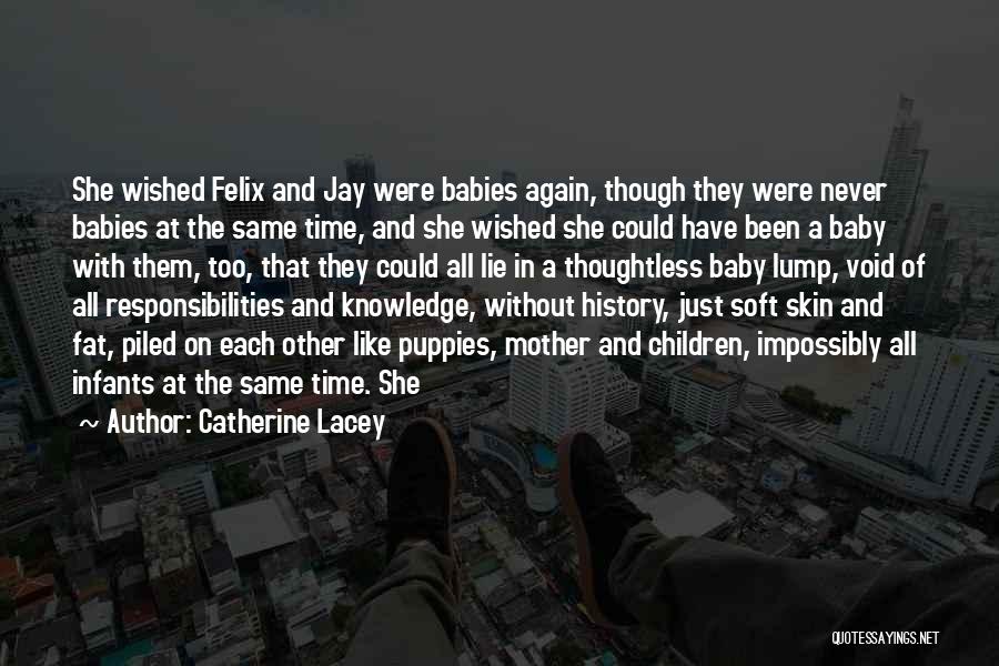 Catherine Lacey Quotes: She Wished Felix And Jay Were Babies Again, Though They Were Never Babies At The Same Time, And She Wished