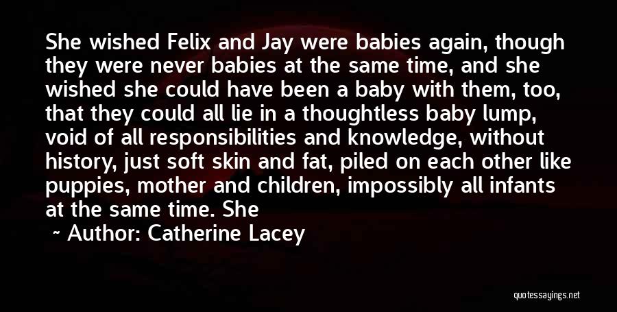 Catherine Lacey Quotes: She Wished Felix And Jay Were Babies Again, Though They Were Never Babies At The Same Time, And She Wished