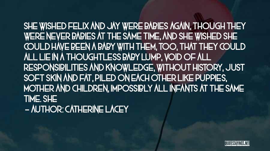 Catherine Lacey Quotes: She Wished Felix And Jay Were Babies Again, Though They Were Never Babies At The Same Time, And She Wished