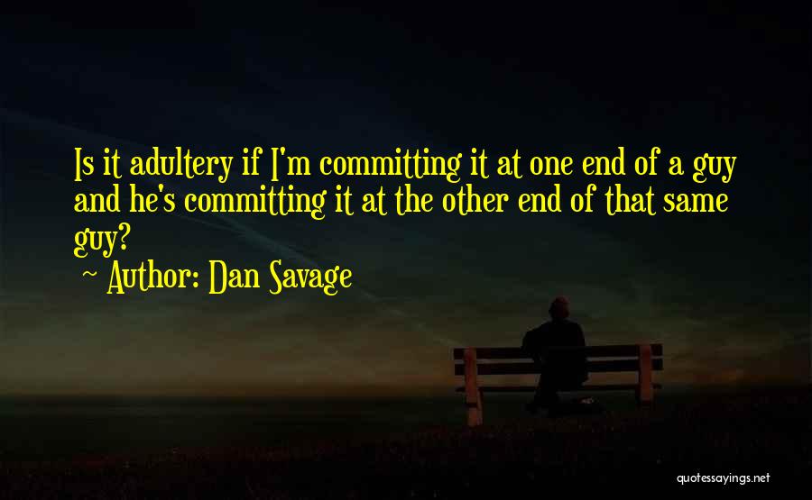 Dan Savage Quotes: Is It Adultery If I'm Committing It At One End Of A Guy And He's Committing It At The Other