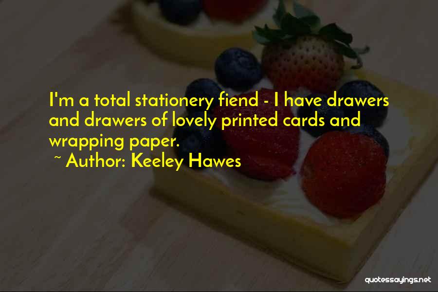 Keeley Hawes Quotes: I'm A Total Stationery Fiend - I Have Drawers And Drawers Of Lovely Printed Cards And Wrapping Paper.