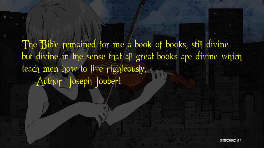 Joseph Joubert Quotes: The Bible Remained For Me A Book Of Books, Still Divine - But Divine In The Sense That All Great