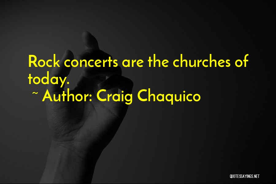 Craig Chaquico Quotes: Rock Concerts Are The Churches Of Today.