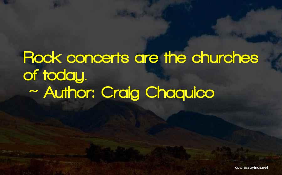 Craig Chaquico Quotes: Rock Concerts Are The Churches Of Today.