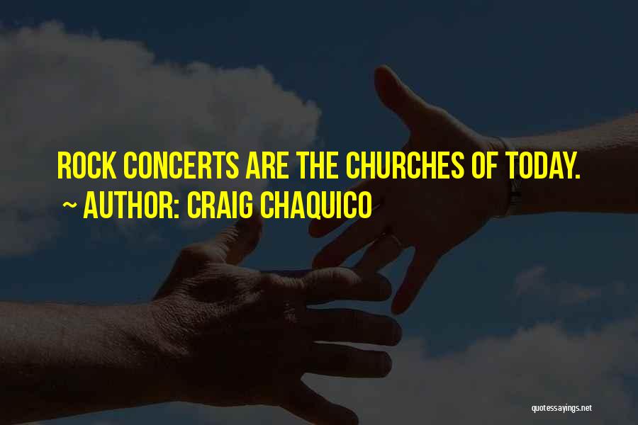 Craig Chaquico Quotes: Rock Concerts Are The Churches Of Today.