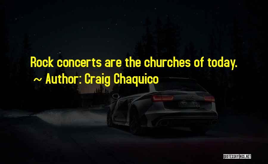 Craig Chaquico Quotes: Rock Concerts Are The Churches Of Today.