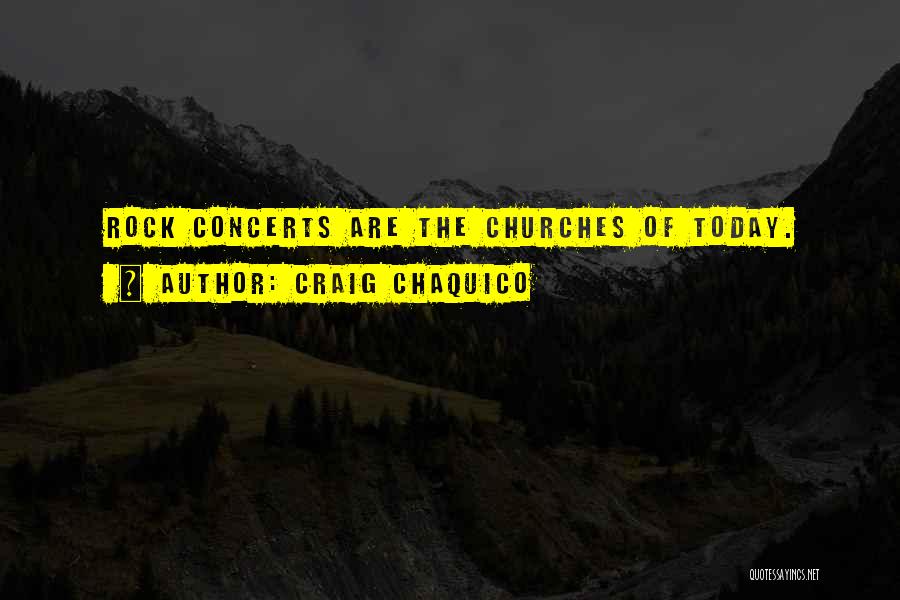 Craig Chaquico Quotes: Rock Concerts Are The Churches Of Today.