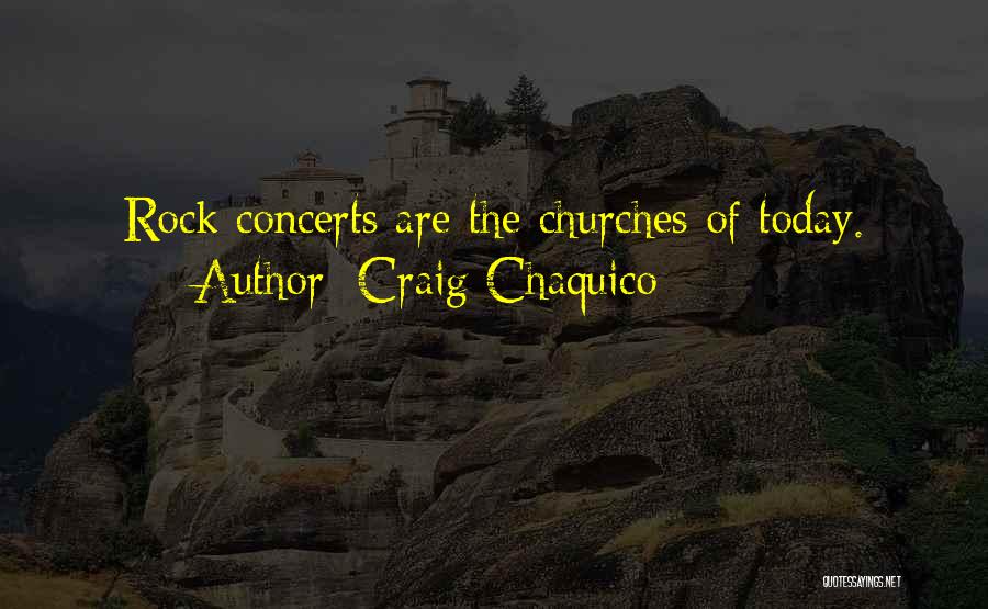 Craig Chaquico Quotes: Rock Concerts Are The Churches Of Today.