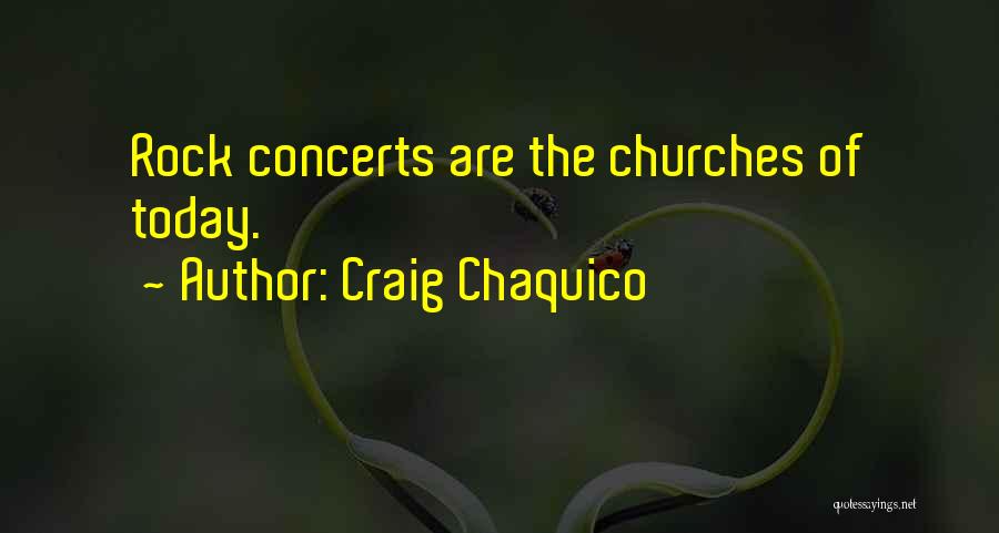 Craig Chaquico Quotes: Rock Concerts Are The Churches Of Today.