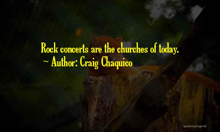 Craig Chaquico Quotes: Rock Concerts Are The Churches Of Today.