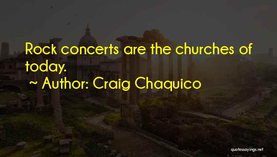 Craig Chaquico Quotes: Rock Concerts Are The Churches Of Today.