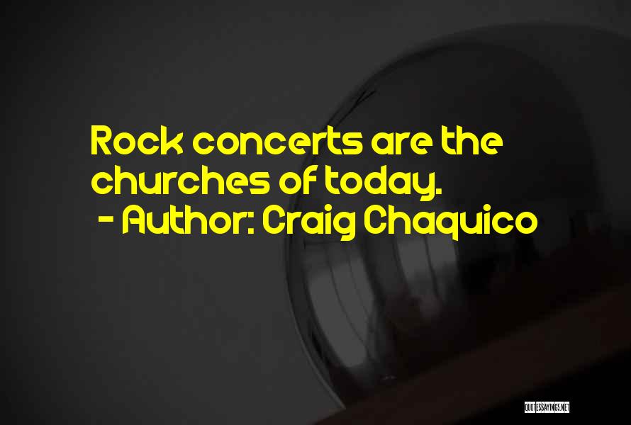 Craig Chaquico Quotes: Rock Concerts Are The Churches Of Today.