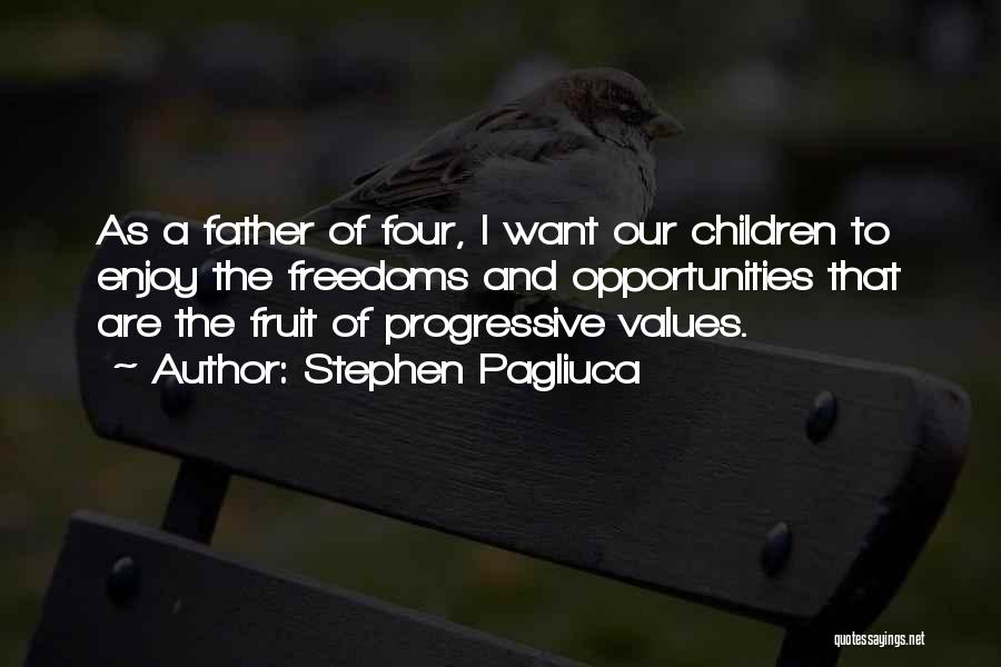 Stephen Pagliuca Quotes: As A Father Of Four, I Want Our Children To Enjoy The Freedoms And Opportunities That Are The Fruit Of