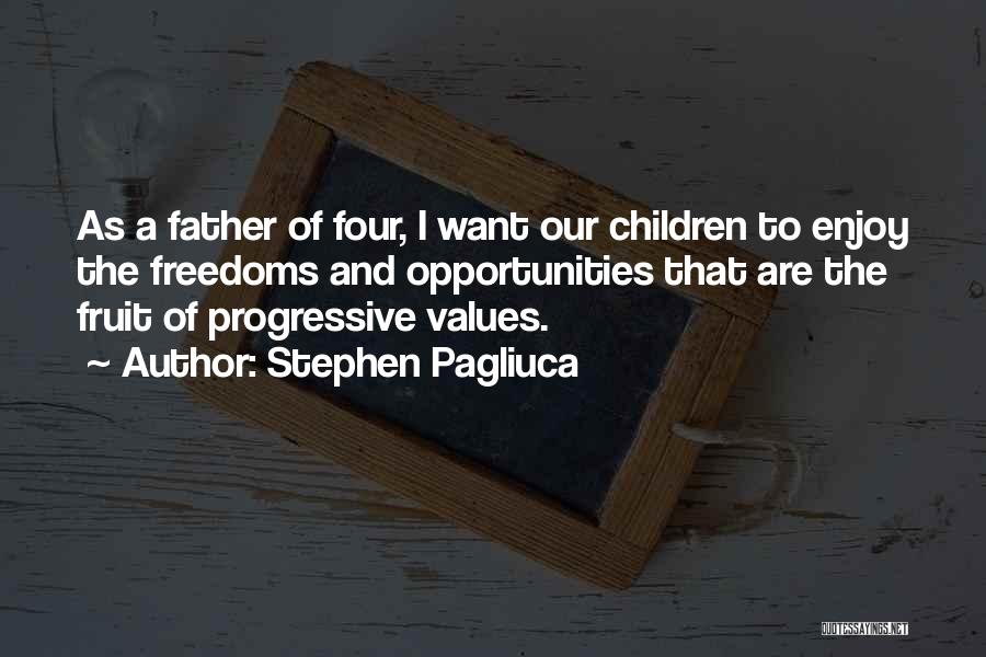 Stephen Pagliuca Quotes: As A Father Of Four, I Want Our Children To Enjoy The Freedoms And Opportunities That Are The Fruit Of