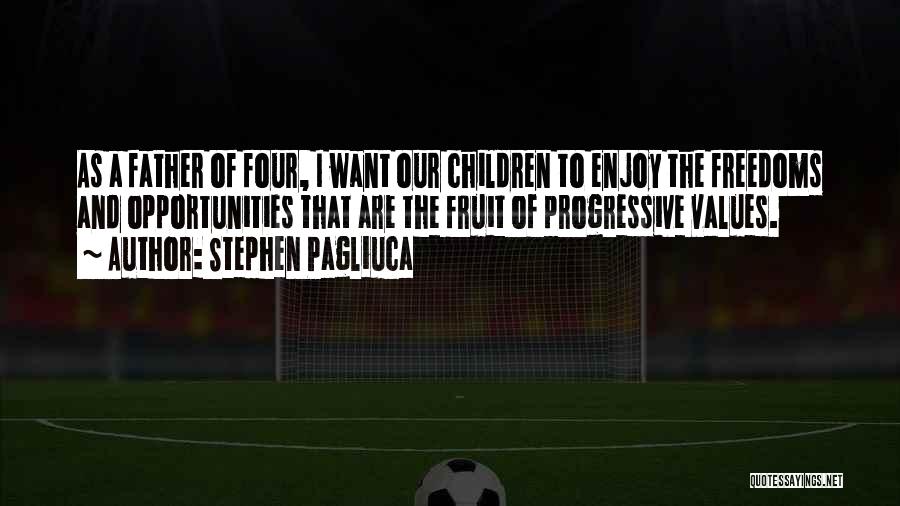 Stephen Pagliuca Quotes: As A Father Of Four, I Want Our Children To Enjoy The Freedoms And Opportunities That Are The Fruit Of