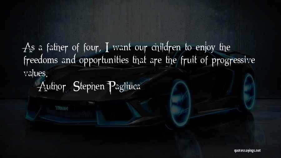 Stephen Pagliuca Quotes: As A Father Of Four, I Want Our Children To Enjoy The Freedoms And Opportunities That Are The Fruit Of