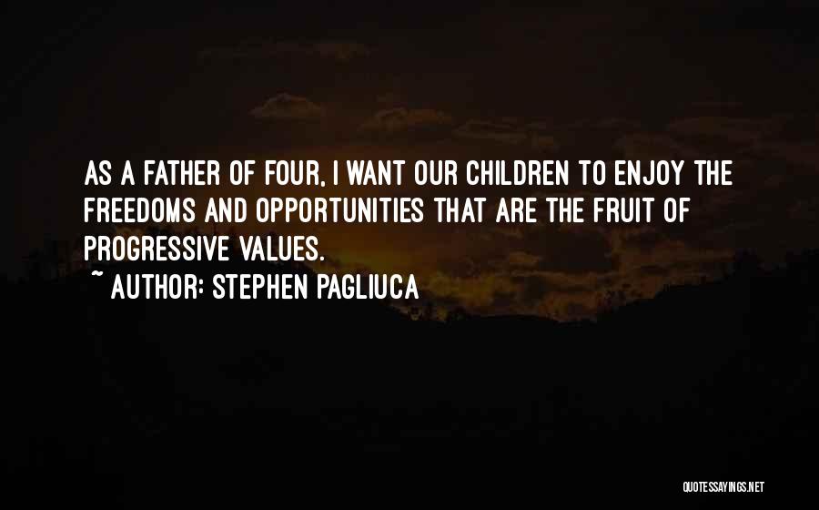 Stephen Pagliuca Quotes: As A Father Of Four, I Want Our Children To Enjoy The Freedoms And Opportunities That Are The Fruit Of