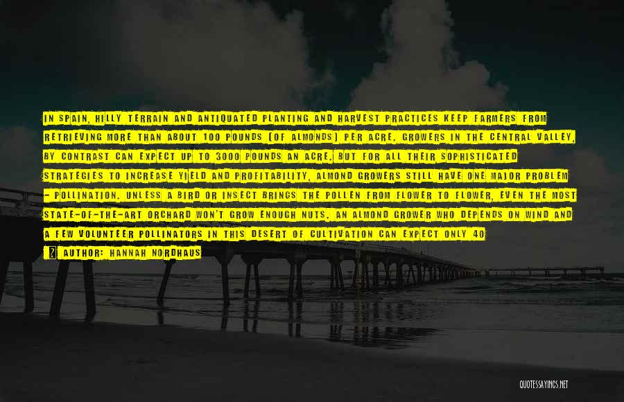 Hannah Nordhaus Quotes: In Spain, Hilly Terrain And Antiquated Planting And Harvest Practices Keep Farmers From Retrieving More Than About 100 Pounds [of