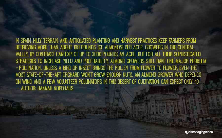 Hannah Nordhaus Quotes: In Spain, Hilly Terrain And Antiquated Planting And Harvest Practices Keep Farmers From Retrieving More Than About 100 Pounds [of