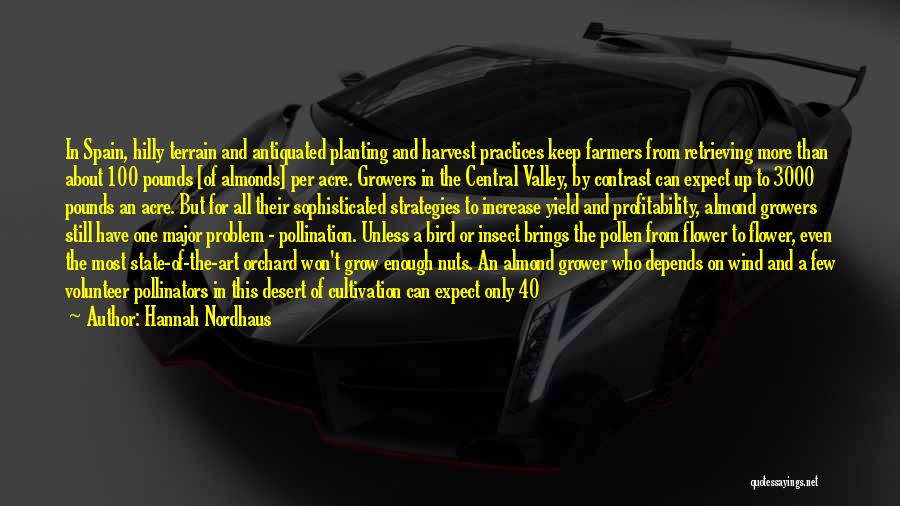 Hannah Nordhaus Quotes: In Spain, Hilly Terrain And Antiquated Planting And Harvest Practices Keep Farmers From Retrieving More Than About 100 Pounds [of