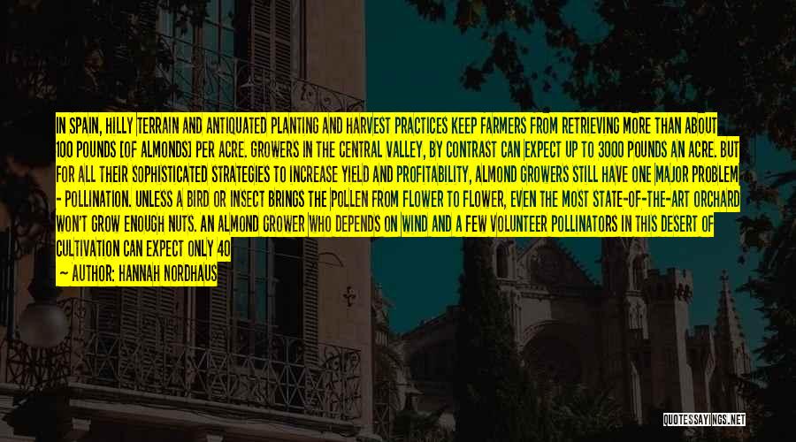 Hannah Nordhaus Quotes: In Spain, Hilly Terrain And Antiquated Planting And Harvest Practices Keep Farmers From Retrieving More Than About 100 Pounds [of