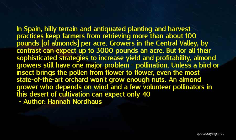 Hannah Nordhaus Quotes: In Spain, Hilly Terrain And Antiquated Planting And Harvest Practices Keep Farmers From Retrieving More Than About 100 Pounds [of