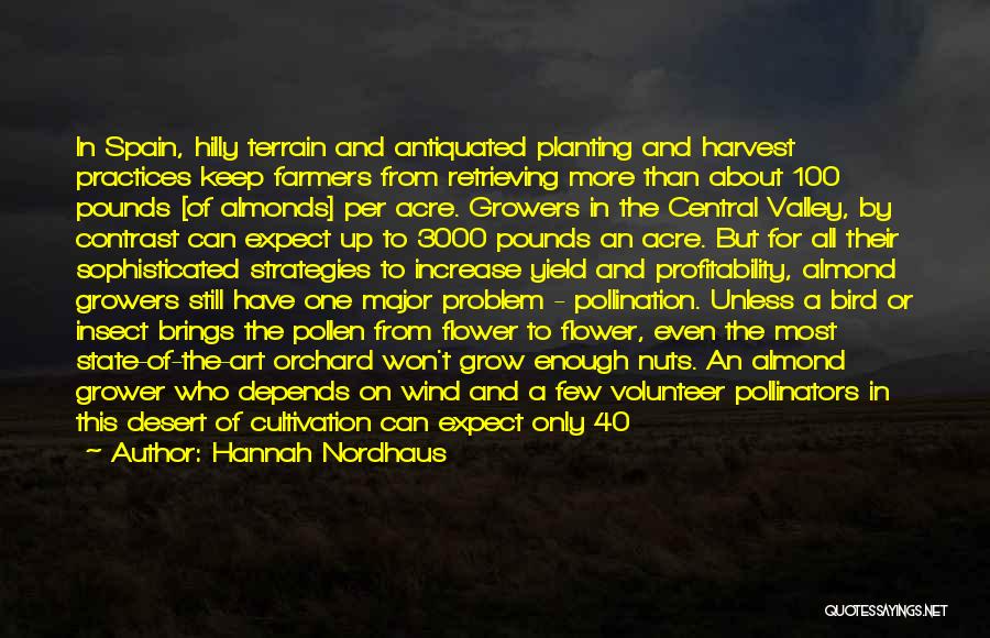 Hannah Nordhaus Quotes: In Spain, Hilly Terrain And Antiquated Planting And Harvest Practices Keep Farmers From Retrieving More Than About 100 Pounds [of