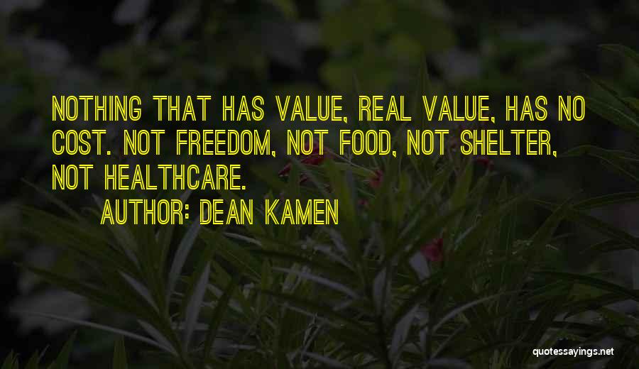 Dean Kamen Quotes: Nothing That Has Value, Real Value, Has No Cost. Not Freedom, Not Food, Not Shelter, Not Healthcare.