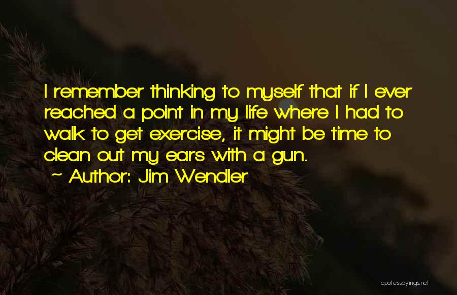 Jim Wendler Quotes: I Remember Thinking To Myself That If I Ever Reached A Point In My Life Where I Had To Walk