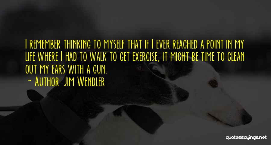 Jim Wendler Quotes: I Remember Thinking To Myself That If I Ever Reached A Point In My Life Where I Had To Walk