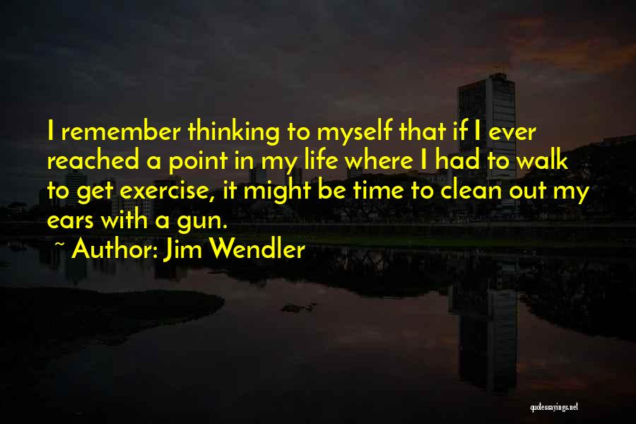 Jim Wendler Quotes: I Remember Thinking To Myself That If I Ever Reached A Point In My Life Where I Had To Walk