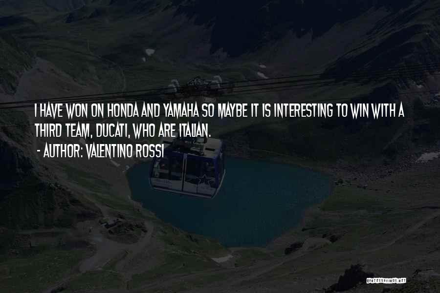 Valentino Rossi Quotes: I Have Won On Honda And Yamaha So Maybe It Is Interesting To Win With A Third Team, Ducati, Who