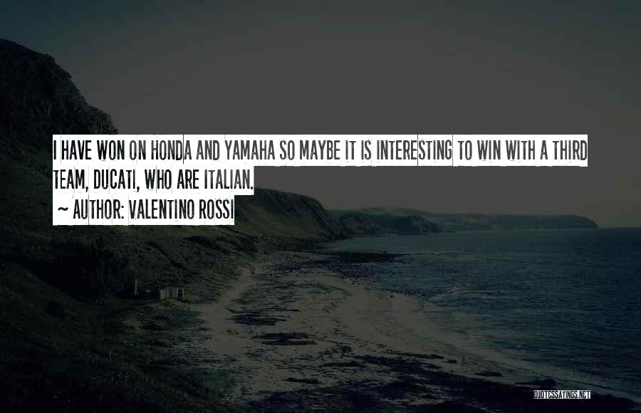 Valentino Rossi Quotes: I Have Won On Honda And Yamaha So Maybe It Is Interesting To Win With A Third Team, Ducati, Who