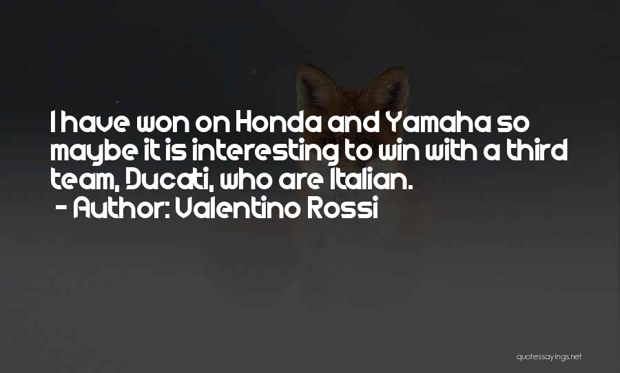 Valentino Rossi Quotes: I Have Won On Honda And Yamaha So Maybe It Is Interesting To Win With A Third Team, Ducati, Who