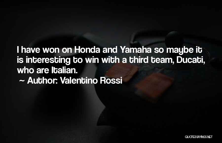 Valentino Rossi Quotes: I Have Won On Honda And Yamaha So Maybe It Is Interesting To Win With A Third Team, Ducati, Who