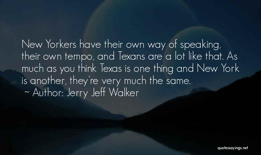 Jerry Jeff Walker Quotes: New Yorkers Have Their Own Way Of Speaking, Their Own Tempo, And Texans Are A Lot Like That. As Much