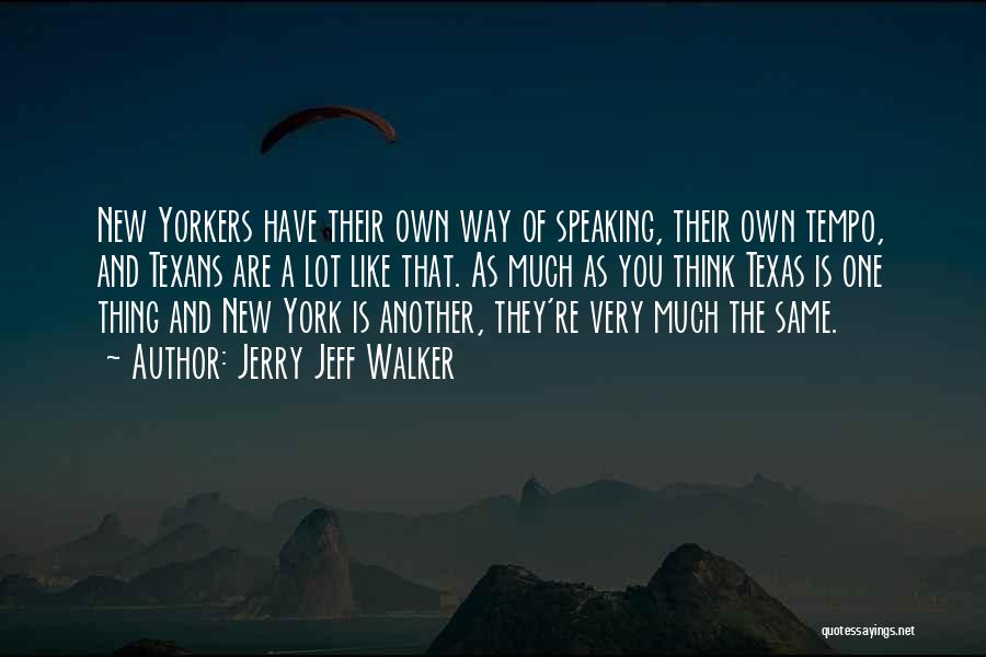 Jerry Jeff Walker Quotes: New Yorkers Have Their Own Way Of Speaking, Their Own Tempo, And Texans Are A Lot Like That. As Much