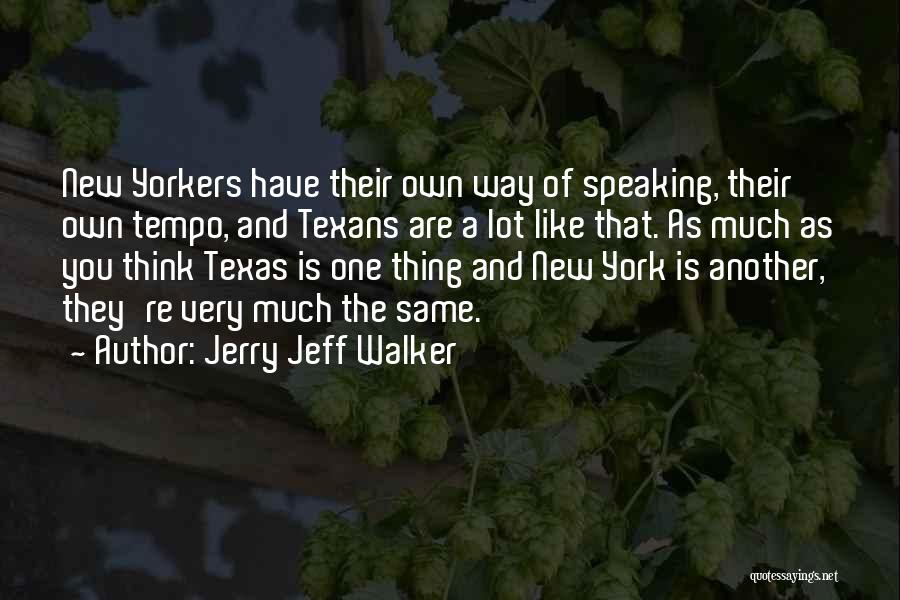 Jerry Jeff Walker Quotes: New Yorkers Have Their Own Way Of Speaking, Their Own Tempo, And Texans Are A Lot Like That. As Much