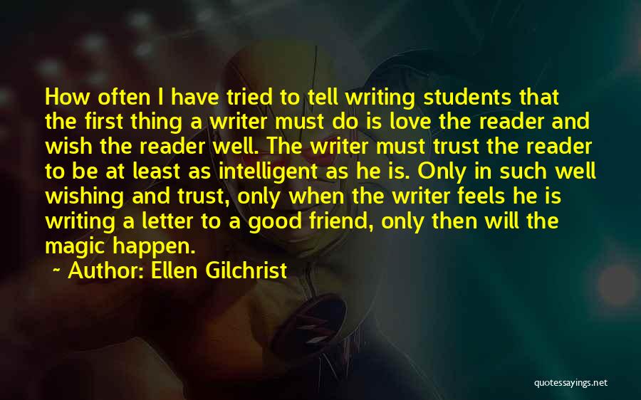 Ellen Gilchrist Quotes: How Often I Have Tried To Tell Writing Students That The First Thing A Writer Must Do Is Love The