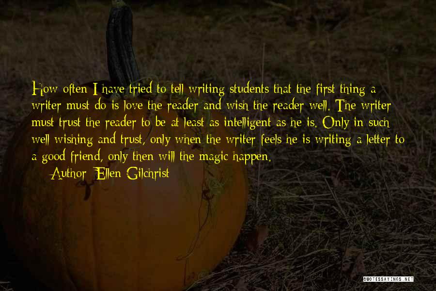 Ellen Gilchrist Quotes: How Often I Have Tried To Tell Writing Students That The First Thing A Writer Must Do Is Love The