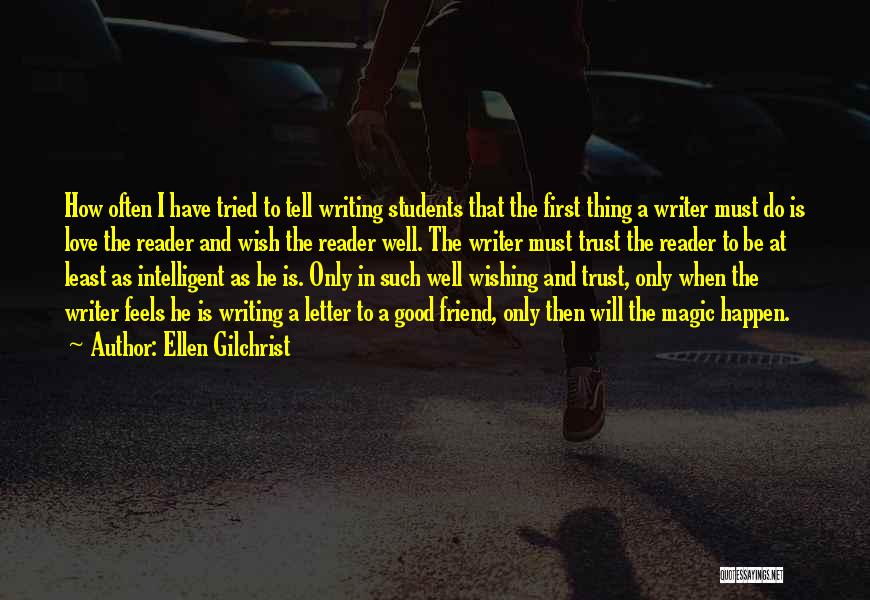 Ellen Gilchrist Quotes: How Often I Have Tried To Tell Writing Students That The First Thing A Writer Must Do Is Love The