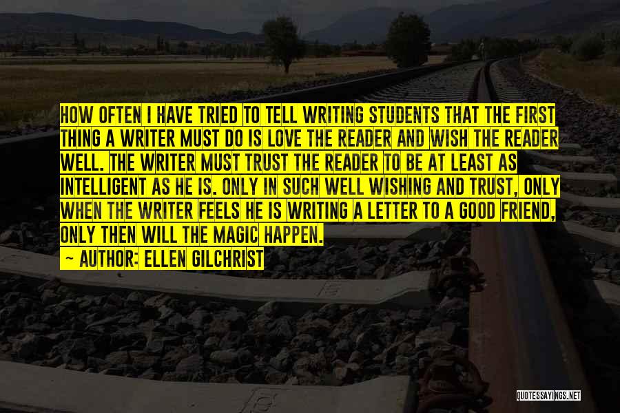 Ellen Gilchrist Quotes: How Often I Have Tried To Tell Writing Students That The First Thing A Writer Must Do Is Love The