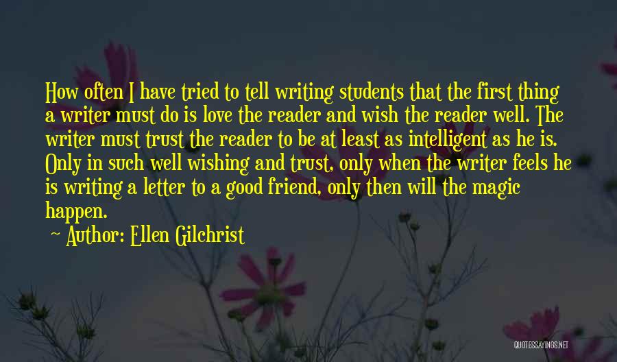 Ellen Gilchrist Quotes: How Often I Have Tried To Tell Writing Students That The First Thing A Writer Must Do Is Love The